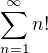 $\sum_{n=1}^{\infty }n!$