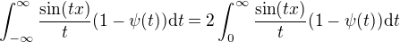 $\int_{-\infty}^{\infty} \frac{\sin(tx)}{t}(1-\psi(t)) \mathrm{d}t= 2\int_{0}^{\infty} \frac{\sin(tx)}{t}(1-\psi(t)) \mathrm{d}t $