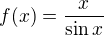 $f(x)=\frac {x}{\sin x}$