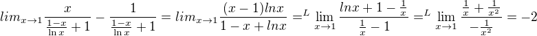 $lim_{x\to1 }\frac{x}{\frac{1-x}{\ln x}+1}-\frac{1}{\frac{1-x}{\ln x}+1}=lim_{x\to1 }\frac{(x-1)lnx}{1-x+lnx}=^{L}\lim_{x\to1}\frac{lnx+1-\frac{1}{x}}{\frac{1}{x}-1}=^{L}\lim_{x\to1}\frac{\frac{1}{x}+\frac{1}{x^2}}{-\frac{1}{x^2}}=-2$