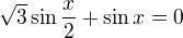 $\sqrt{3}\sin \frac{x}{2}+ \sin x=0$