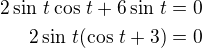 $2\sin\,t\cos\,t+6\sin\,t=0\\2\sin\,t(\cos\,t+3)=0$
