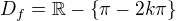 $D_f=\mathbb{R}-\{\pi -2k\pi \}$