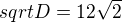 $sqrt{D}=12\sqrt{2}$