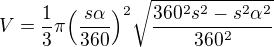 $V=\frac13 \pi \Big(\frac{s\alpha}{360}\Big)^2\sqrt{\frac{360^2s^2-s^2\alpha^2}{360^2}}$