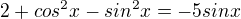 $2+cos^2x-sin^2x=-5sinx$