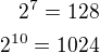 $2^7=128\\2^{10}=1024$