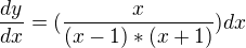 $\frac{dy}{dx}=(\frac{x}{(x-1)*(x+1)})dx$
