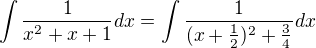 $\int \frac{1}{x^2+x+1} dx = \int \frac{1}{(x + \frac12)^2+\frac34} dx$