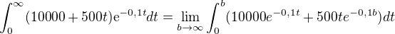 $\int_{0}^{\infty }(10000+500t)\mathrm{e}^{-0,1t}dt=\lim_{b\to\infty }\int_{0}^{b}(10000e^{-0,1t}+500te^{-0,1b})dt$