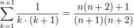$\sum_{k=1}^{n+1}\frac{1}{k\cdot(k+1)}=\frac{n(n+2)+1}{(n+1)(n+2)}$