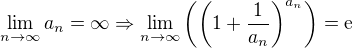 $\lim_{n\to\infty}{a_n}=\infty\Rightarrow\lim_{n\to\infty}{\(\(1+\frac{1}{a_n}\)^{a_n}\)}=\mathrm{e}$