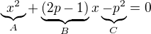 $\underbrace{x^{2}}_{A}+\underbrace{(2p-1)}_{B}x\underbrace{-p^{2}}_{C}=0$