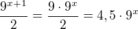 $\frac{9^{x+1}}{2}=\frac{9\cdot 9^x}{2}=4,5\cdot 9^x$