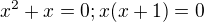 $x^2+x=0; x(x+1)=0$