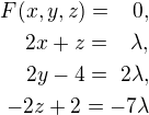 $F(x, y, z) =\,\,\,\,\, 0, \\2x+z =\,\, \,\,\,\lambda, \\ 2y-4 = \,\,2\lambda,\\ -2z+2 = -7\lambda$