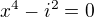 $x^4-i^2=0$