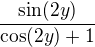 $\frac{\sin(2y)}{\cos(2y)+1}$