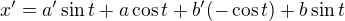 $x' = a' \sin t + a \cos t + b'(-\cos t) + b \sin t$