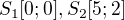 $S_{1}[0;0], S_{2}[5;2]$