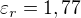 $\varepsilon_r=1,77$