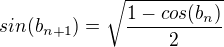 $sin(b_{n+1}) = \sqrt{\frac{1-cos(b_n)}2}$
