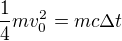 $\frac14 mv_0^2=mc\Delta t$