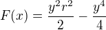 $F(x) = \frac{y^2r^2}{2} - \frac{y^4}{4}$