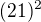 $(21)^2$