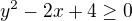 $y^2-2x+4\ge 0$