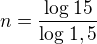 $n=\frac{\log_{}15}{\log_{}1,5}$
