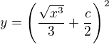 $y=\left(\frac{\sqrt{x^3}}{3}+\frac{c}{2}\right)^2$