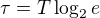 $\tau = T\log_2e $