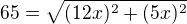 $65=\sqrt{(12x)^{2}+(5x)^{2}}$