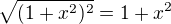 $\sqrt{(1+x^2)^2} = 1+x^2$