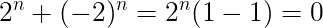 $\Large\cancel{2^n+(-2)^n=2^n(1-1)=0}$