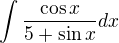 $\int \frac{\cos x}{5+\sin x} dx$