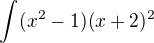 $\int(x^2-1)(x+2)^2$