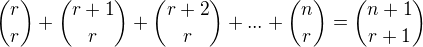 $ {r \choose r} + {r+1 \choose r} + {r+2 \choose r} + ... + {n \choose r} = {n+1 \choose r+1} $
