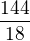 $\frac {144}{18}$