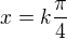 $x=k\frac\pi4$