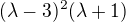 $(\lambda -3)^{2}(\lambda +1)$