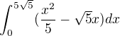 $\int_0^{5\sqrt5}(\frac{x^2}{5} - \sqrt5x)dx$