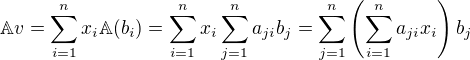 $\mathbb{A}v = \sum_{i =1}^{n}x_i \mathbb{A}(b_i) = \sum_{i=1}^{n} x_i \sum_{j=1}^{n} a_{ji}b_{j} = \sum_{j=1}^{n}\left(\sum_{i=1}^{n} a_{ji}x_i \right)b_j$