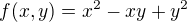 $f(x,y) = x^2 - xy + y^2$