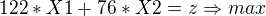 $122*X1+76*X2=z\Rightarrow max$