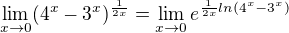 $\lim_{x\to0}(4^{x}-3^{x})^{\frac{1}{2x}}=\lim_{x\to0}e^{\frac{1}{2x}ln(4^{x}-3^{x})}$