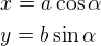 $x=a \cos \alpha \nl y = b \sin \alpha$