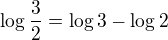 $\log \frac{3}{2} = \log 3 - \log 2$