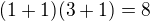 $(1+1)(3+1)=8$